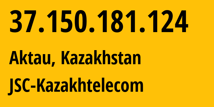 IP address 37.150.181.124 (Aktau, Mangistauskaya Oblast, Kazakhstan) get location, coordinates on map, ISP provider AS9198 JSC-Kazakhtelecom // who is provider of ip address 37.150.181.124, whose IP address