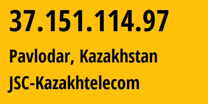 IP address 37.151.114.97 (Pavlodar, Pavlodar Region, Kazakhstan) get location, coordinates on map, ISP provider AS9198 JSC-Kazakhtelecom // who is provider of ip address 37.151.114.97, whose IP address
