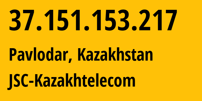 IP address 37.151.153.217 (Pavlodar, Pavlodar Region, Kazakhstan) get location, coordinates on map, ISP provider AS9198 JSC-Kazakhtelecom // who is provider of ip address 37.151.153.217, whose IP address