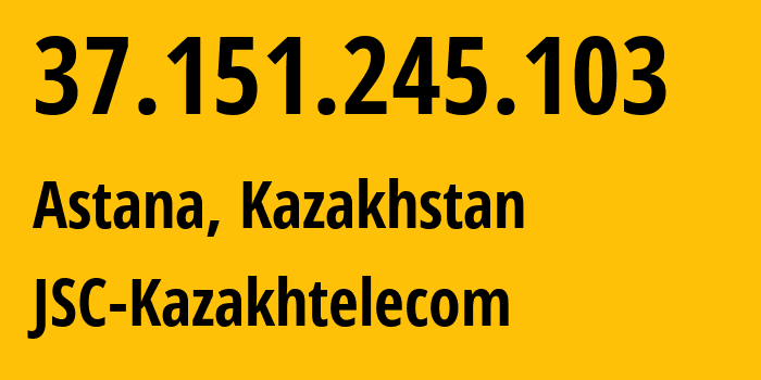 IP address 37.151.245.103 (Astana, Astana, Kazakhstan) get location, coordinates on map, ISP provider AS9198 JSC-Kazakhtelecom // who is provider of ip address 37.151.245.103, whose IP address