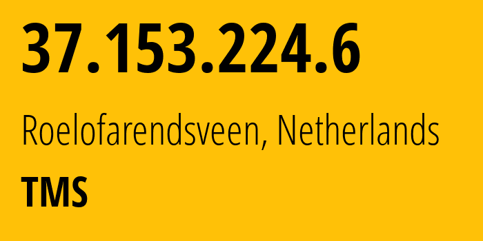 IP-адрес 37.153.224.6 (Roelofarendsveen, Южная Голландия, Нидерланды) определить местоположение, координаты на карте, ISP провайдер AS28685 TMS // кто провайдер айпи-адреса 37.153.224.6