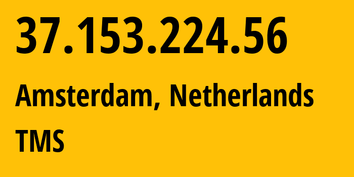 IP address 37.153.224.56 (Amsterdam, North Holland, Netherlands) get location, coordinates on map, ISP provider AS28685 TMS // who is provider of ip address 37.153.224.56, whose IP address