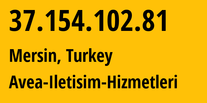 IP-адрес 37.154.102.81 (Мерсин, Мерсин, Турция) определить местоположение, координаты на карте, ISP провайдер AS20978 Avea-Iletisim-Hizmetleri // кто провайдер айпи-адреса 37.154.102.81