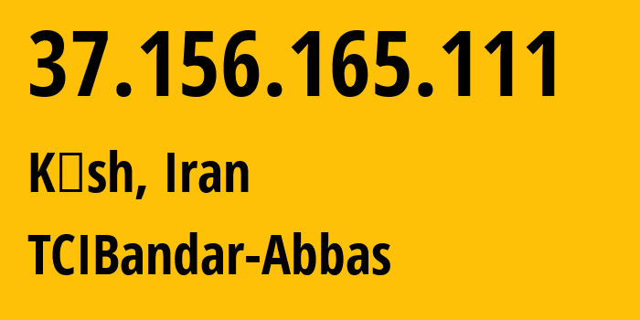 IP address 37.156.165.111 (Kīsh, Hormozgan, Iran) get location, coordinates on map, ISP provider AS58224 TCIBandar-Abbas // who is provider of ip address 37.156.165.111, whose IP address