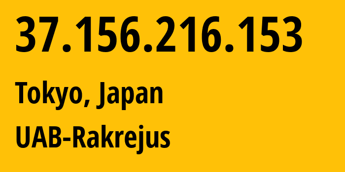 IP address 37.156.216.153 (Tokyo, Tokyo, Japan) get location, coordinates on map, ISP provider AS62282 UAB-Rakrejus // who is provider of ip address 37.156.216.153, whose IP address