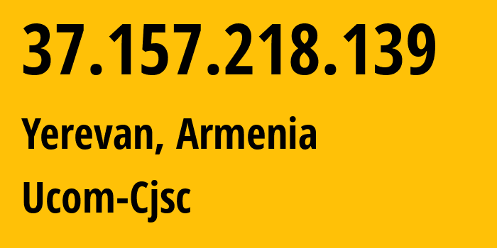IP-адрес 37.157.218.139 (Ереван, Ереван, Армения) определить местоположение, координаты на карте, ISP провайдер AS44395 Ucom-Cjsc // кто провайдер айпи-адреса 37.157.218.139