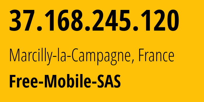 IP address 37.168.245.120 (Marcilly-la-Campagne, Normandy, France) get location, coordinates on map, ISP provider AS51207 Free-Mobile-SAS // who is provider of ip address 37.168.245.120, whose IP address