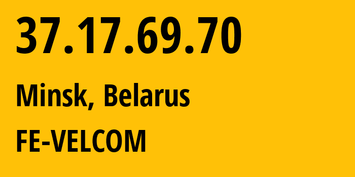 IP address 37.17.69.70 (Minsk, Minsk City, Belarus) get location, coordinates on map, ISP provider AS42772 FE-VELCOM // who is provider of ip address 37.17.69.70, whose IP address