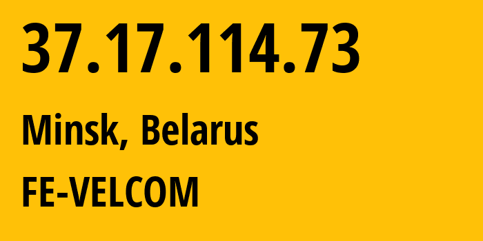 IP-адрес 37.17.114.73 (Минск, Минск, Беларусь) определить местоположение, координаты на карте, ISP провайдер AS42772 FE-VELCOM // кто провайдер айпи-адреса 37.17.114.73