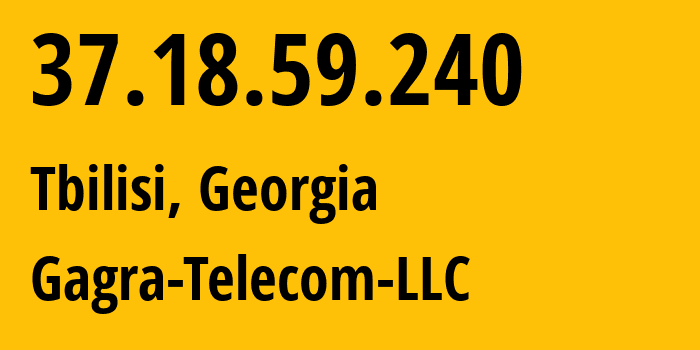 IP address 37.18.59.240 (Tbilisi, Tbilisi, Georgia) get location, coordinates on map, ISP provider AS204496 Gagra-Telecom-LLC // who is provider of ip address 37.18.59.240, whose IP address