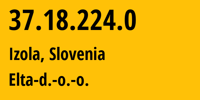 IP address 37.18.224.0 (Izola, Izola, Slovenia) get location, coordinates on map, ISP provider AS5603 Elta-d.-o.-o. // who is provider of ip address 37.18.224.0, whose IP address