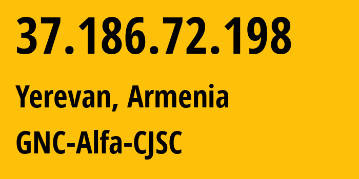 IP address 37.186.72.198 (Yerevan, Yerevan, Armenia) get location, coordinates on map, ISP provider AS49800 GNC-Alfa-CJSC // who is provider of ip address 37.186.72.198, whose IP address