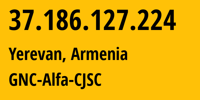 IP address 37.186.127.224 (Yerevan, Yerevan, Armenia) get location, coordinates on map, ISP provider AS49800 GNC-Alfa-CJSC // who is provider of ip address 37.186.127.224, whose IP address