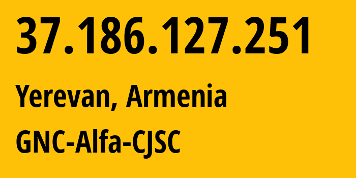 IP-адрес 37.186.127.251 (Ереван, Ереван, Армения) определить местоположение, координаты на карте, ISP провайдер AS49800 GNC-Alfa-CJSC // кто провайдер айпи-адреса 37.186.127.251