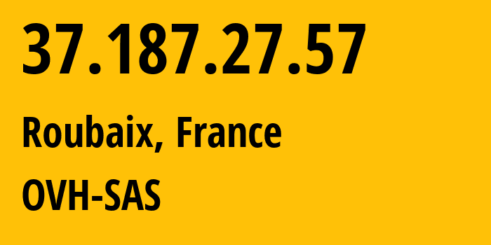 IP address 37.187.27.57 (Roubaix, Hauts-de-France, France) get location, coordinates on map, ISP provider AS16276 OVH-SAS // who is provider of ip address 37.187.27.57, whose IP address