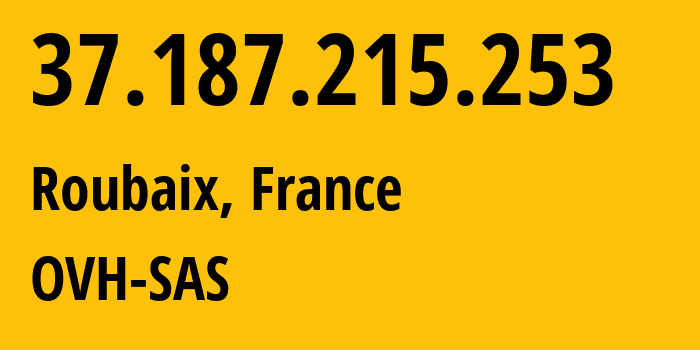 IP address 37.187.215.253 (Roubaix, Hauts-de-France, France) get location, coordinates on map, ISP provider AS16276 OVH-SAS // who is provider of ip address 37.187.215.253, whose IP address