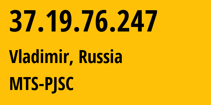 IP address 37.19.76.247 (Vladimir, Vladimir Oblast, Russia) get location, coordinates on map, ISP provider AS42322 MTS-PJSC // who is provider of ip address 37.19.76.247, whose IP address