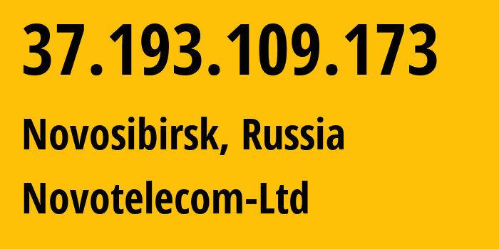 IP address 37.193.109.173 (Novosibirsk, Novosibirsk Oblast, Russia) get location, coordinates on map, ISP provider AS31200 Novotelecom-Ltd // who is provider of ip address 37.193.109.173, whose IP address