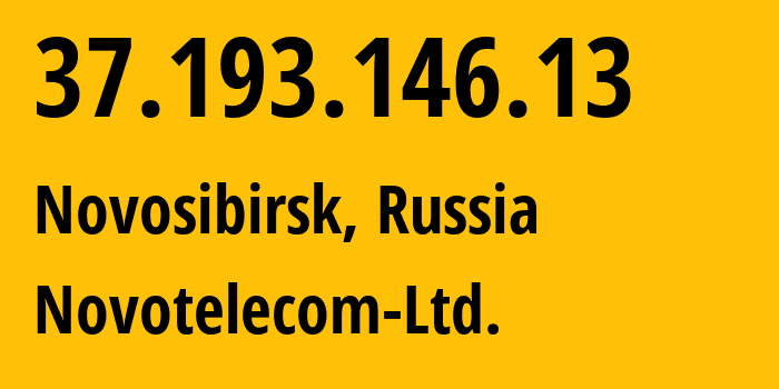 IP address 37.193.146.13 (Novosibirsk, Novosibirsk Oblast, Russia) get location, coordinates on map, ISP provider AS31200 Novotelecom-Ltd. // who is provider of ip address 37.193.146.13, whose IP address