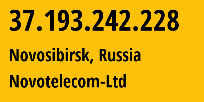 IP address 37.193.242.228 (Novosibirsk, Novosibirsk Oblast, Russia) get location, coordinates on map, ISP provider AS31200 Novotelecom-Ltd // who is provider of ip address 37.193.242.228, whose IP address