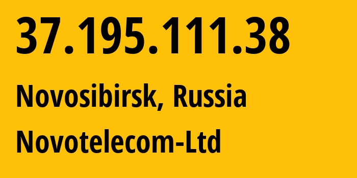 IP address 37.195.111.38 (Novosibirsk, Novosibirsk Oblast, Russia) get location, coordinates on map, ISP provider AS31200 Novotelecom-Ltd // who is provider of ip address 37.195.111.38, whose IP address