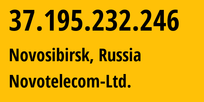 IP address 37.195.232.246 (Novosibirsk, Novosibirsk Oblast, Russia) get location, coordinates on map, ISP provider AS31200 Novotelecom-Ltd. // who is provider of ip address 37.195.232.246, whose IP address