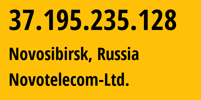 IP address 37.195.235.128 (Novosibirsk, Novosibirsk Oblast, Russia) get location, coordinates on map, ISP provider AS31200 Novotelecom-Ltd. // who is provider of ip address 37.195.235.128, whose IP address