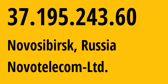 IP address 37.195.243.60 (Novosibirsk, Novosibirsk Oblast, Russia) get location, coordinates on map, ISP provider AS31200 Novotelecom-Ltd. // who is provider of ip address 37.195.243.60, whose IP address