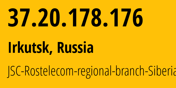 IP address 37.20.178.176 (Irkutsk, Irkutsk Oblast, Russia) get location, coordinates on map, ISP provider AS12389 JSC-Rostelecom-regional-branch-Siberia // who is provider of ip address 37.20.178.176, whose IP address