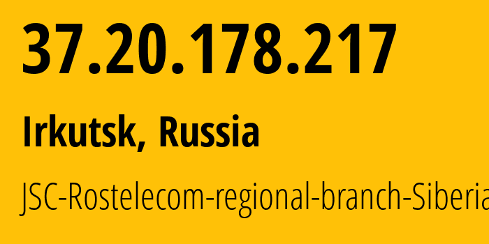 IP address 37.20.178.217 (Irkutsk, Irkutsk Oblast, Russia) get location, coordinates on map, ISP provider AS12389 JSC-Rostelecom-regional-branch-Siberia // who is provider of ip address 37.20.178.217, whose IP address
