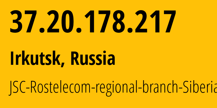 IP-адрес 37.20.178.217 (Иркутск, Иркутская Область, Россия) определить местоположение, координаты на карте, ISP провайдер AS12389 JSC-Rostelecom-regional-branch-Siberia // кто провайдер айпи-адреса 37.20.178.217