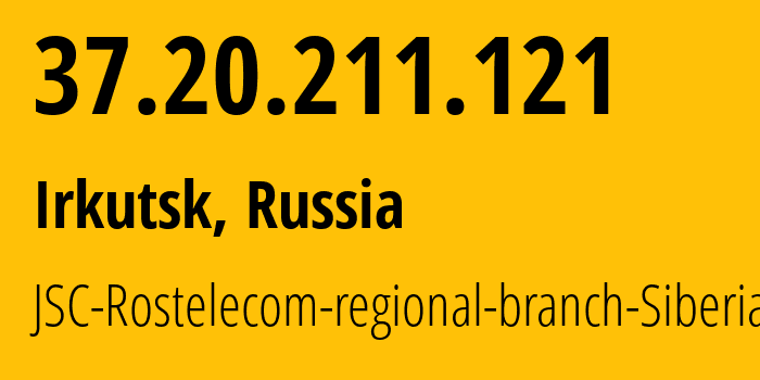 IP address 37.20.211.121 (Irkutsk, Irkutsk Oblast, Russia) get location, coordinates on map, ISP provider AS12389 JSC-Rostelecom-regional-branch-Siberia // who is provider of ip address 37.20.211.121, whose IP address