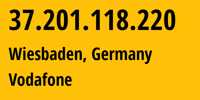 IP address 37.201.118.220 (Wiesbaden, Hesse, Germany) get location, coordinates on map, ISP provider AS3209 Vodafone // who is provider of ip address 37.201.118.220, whose IP address