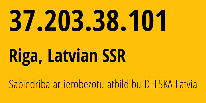 IP-адрес 37.203.38.101 (Рига, Рига, Латвийская ССР) определить местоположение, координаты на карте, ISP провайдер AS215373 Sabiedriba-ar-ierobezotu-atbildibu-DELSKA-Latvia // кто провайдер айпи-адреса 37.203.38.101