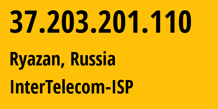 IP-адрес 37.203.201.110 (Рязань, Рязанская Область, Россия) определить местоположение, координаты на карте, ISP провайдер AS56420 InterTelecom-ISP // кто провайдер айпи-адреса 37.203.201.110