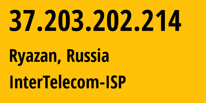 IP address 37.203.202.214 (Ryazan, Ryazan Oblast, Russia) get location, coordinates on map, ISP provider AS56420 InterTelecom-ISP // who is provider of ip address 37.203.202.214, whose IP address