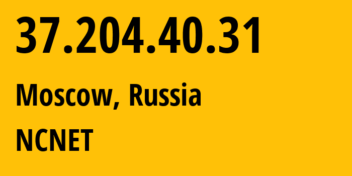 IP address 37.204.40.31 (Moscow, Moscow, Russia) get location, coordinates on map, ISP provider AS42610 NCNET // who is provider of ip address 37.204.40.31, whose IP address