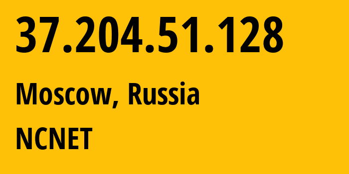 IP address 37.204.51.128 (Moscow, Moscow, Russia) get location, coordinates on map, ISP provider AS42610 NCNET // who is provider of ip address 37.204.51.128, whose IP address