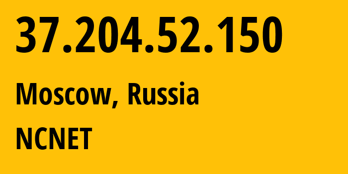 IP address 37.204.52.150 (Moscow, Moscow, Russia) get location, coordinates on map, ISP provider AS42610 NCNET // who is provider of ip address 37.204.52.150, whose IP address