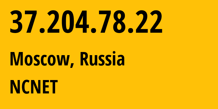 IP address 37.204.78.22 (Moscow, Moscow, Russia) get location, coordinates on map, ISP provider AS42610 NCNET // who is provider of ip address 37.204.78.22, whose IP address