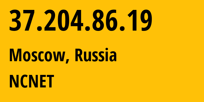 IP address 37.204.86.19 (Moscow, Moscow, Russia) get location, coordinates on map, ISP provider AS42610 NCNET // who is provider of ip address 37.204.86.19, whose IP address