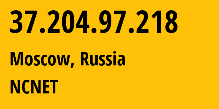 IP address 37.204.97.218 (Moscow, Moscow, Russia) get location, coordinates on map, ISP provider AS42610 NCNET // who is provider of ip address 37.204.97.218, whose IP address