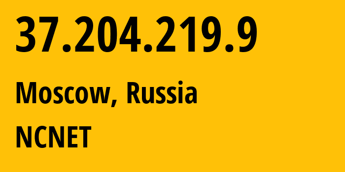 IP address 37.204.219.9 (Moscow, Moscow, Russia) get location, coordinates on map, ISP provider AS42610 NCNET // who is provider of ip address 37.204.219.9, whose IP address