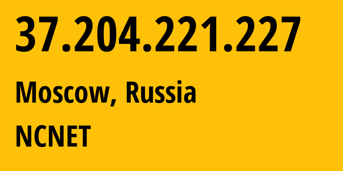 IP address 37.204.221.227 (Moscow, Moscow, Russia) get location, coordinates on map, ISP provider AS42610 NCNET // who is provider of ip address 37.204.221.227, whose IP address