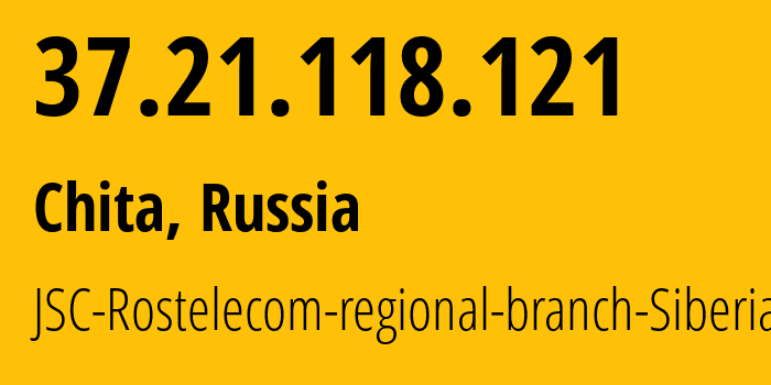 IP address 37.21.118.121 (Chita, Transbaikal Territory, Russia) get location, coordinates on map, ISP provider AS12389 JSC-Rostelecom-regional-branch-Siberia // who is provider of ip address 37.21.118.121, whose IP address