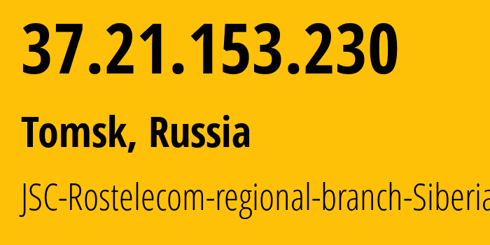 IP address 37.21.153.230 (Tomsk, Tomsk Oblast, Russia) get location, coordinates on map, ISP provider AS12389 JSC-Rostelecom-regional-branch-Siberia // who is provider of ip address 37.21.153.230, whose IP address