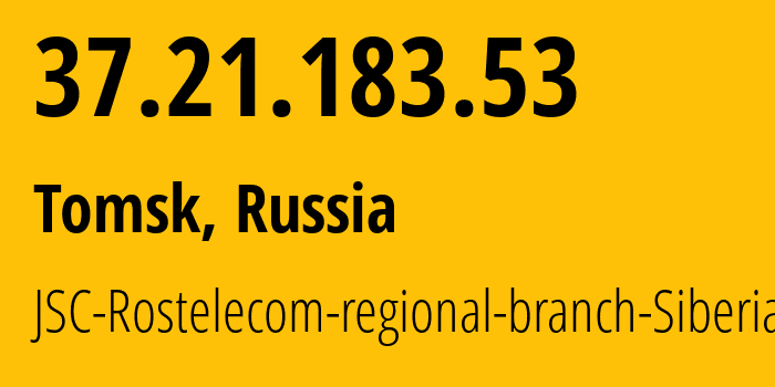 IP address 37.21.183.53 (Tomsk, Tomsk Oblast, Russia) get location, coordinates on map, ISP provider AS12389 JSC-Rostelecom-regional-branch-Siberia // who is provider of ip address 37.21.183.53, whose IP address