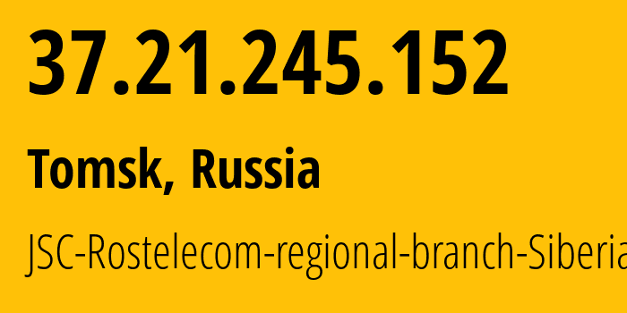 IP address 37.21.245.152 (Tomsk, Tomsk Oblast, Russia) get location, coordinates on map, ISP provider AS12389 JSC-Rostelecom-regional-branch-Siberia // who is provider of ip address 37.21.245.152, whose IP address