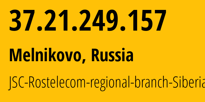 IP-адрес 37.21.249.157 (Мельниково, Томская Область, Россия) определить местоположение, координаты на карте, ISP провайдер AS12389 JSC-Rostelecom-regional-branch-Siberia // кто провайдер айпи-адреса 37.21.249.157