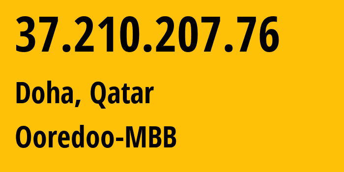 IP address 37.210.207.76 (Doha, Baladīyat ad Dawḩah, Qatar) get location, coordinates on map, ISP provider AS8781 Ooredoo-MBB // who is provider of ip address 37.210.207.76, whose IP address